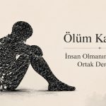 Ölüm Kaygısı: İnsan Olmanın En Derin Ortak Deneyimi